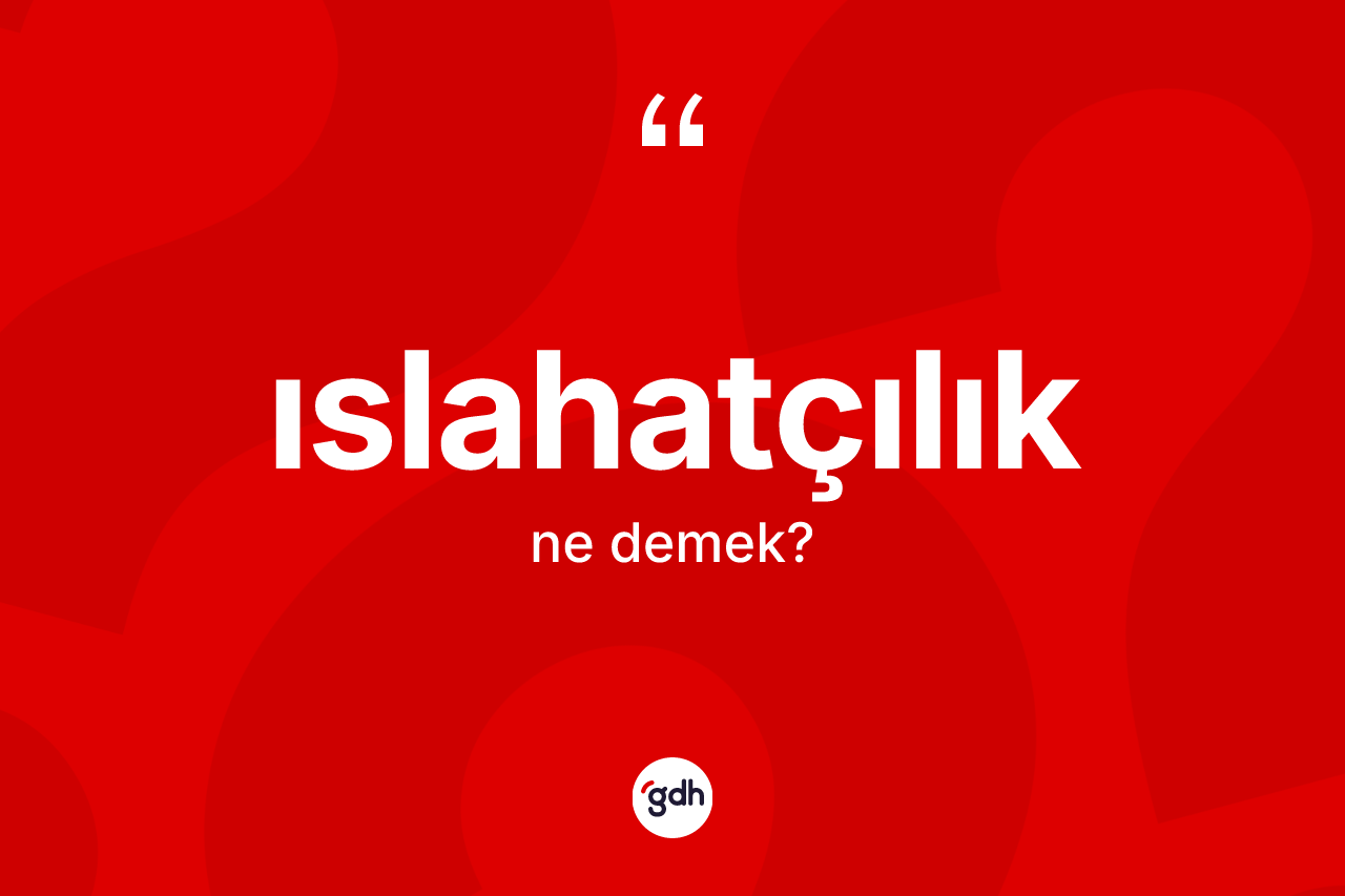 Islahatçılık kelimesi ne anlama gelir?