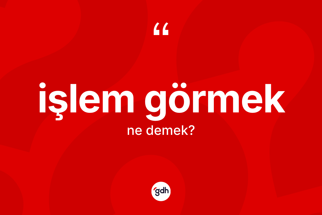 İşlem görmek ifadesi neyi anlatır?