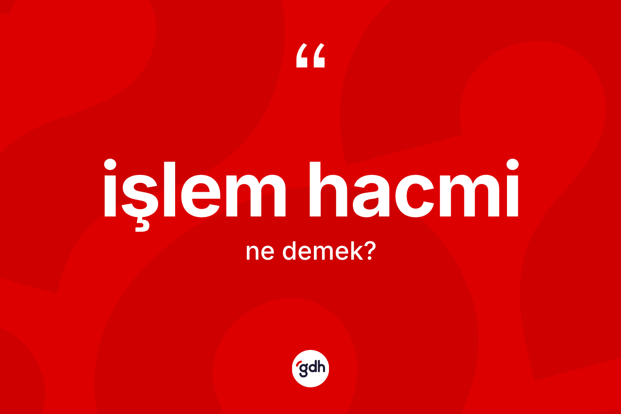 İşlem hacmi kelimesinin tanımı nedir? İşlem hacmi kelimesinin TDK anlamı nedir?