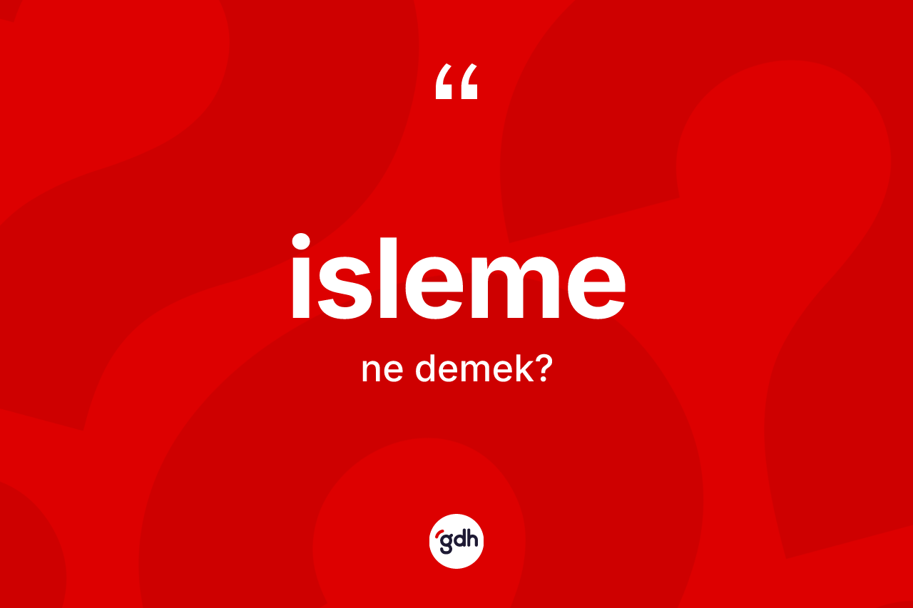 İsleme kelimesinin tanımı nedir? İsleme kelimesinin kaç farklı anlamı var?