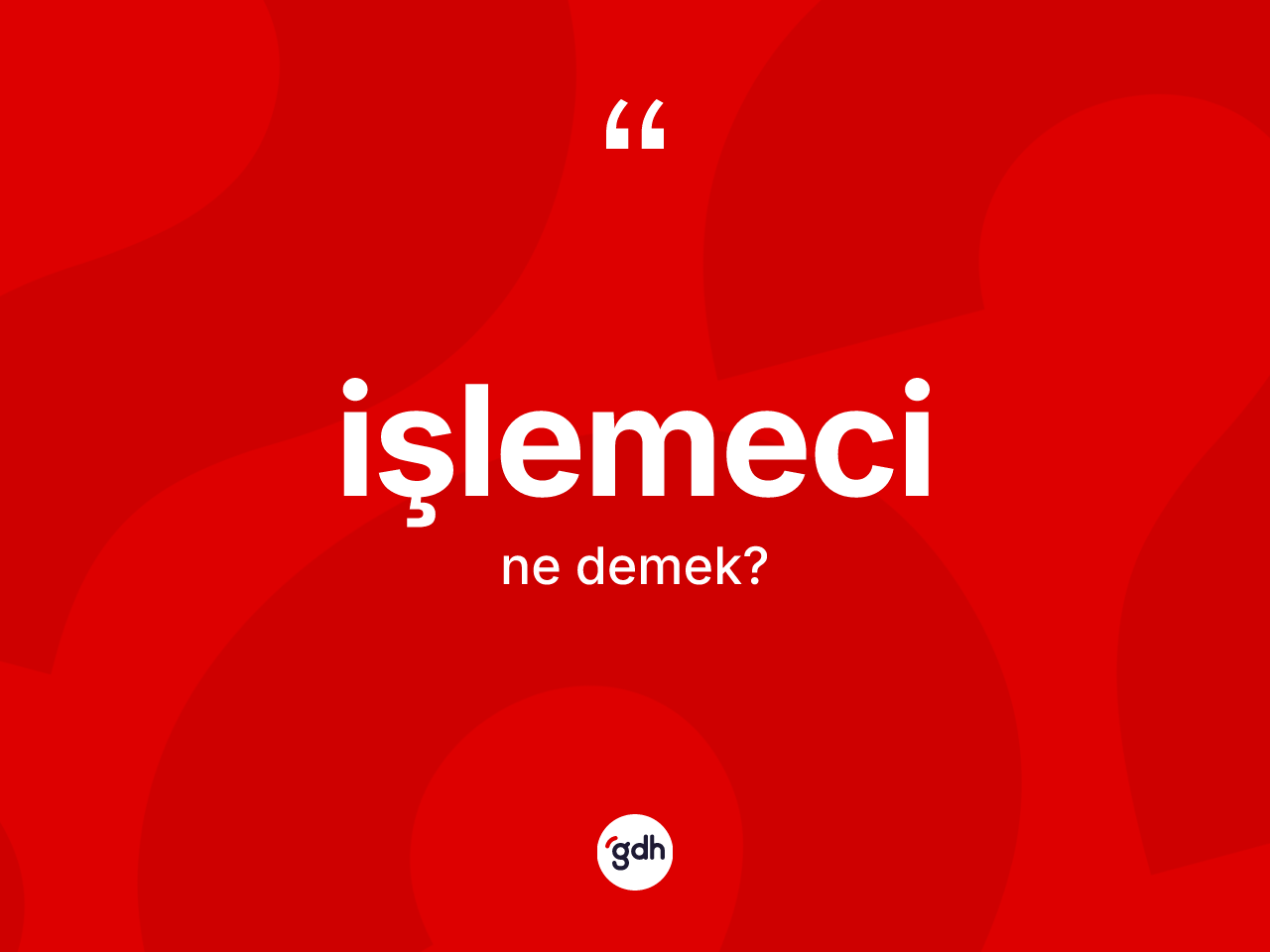 İşlemeci kelimesi ne anlama gelir? İşlemecinin TDK'ya göre anlamı nedir?