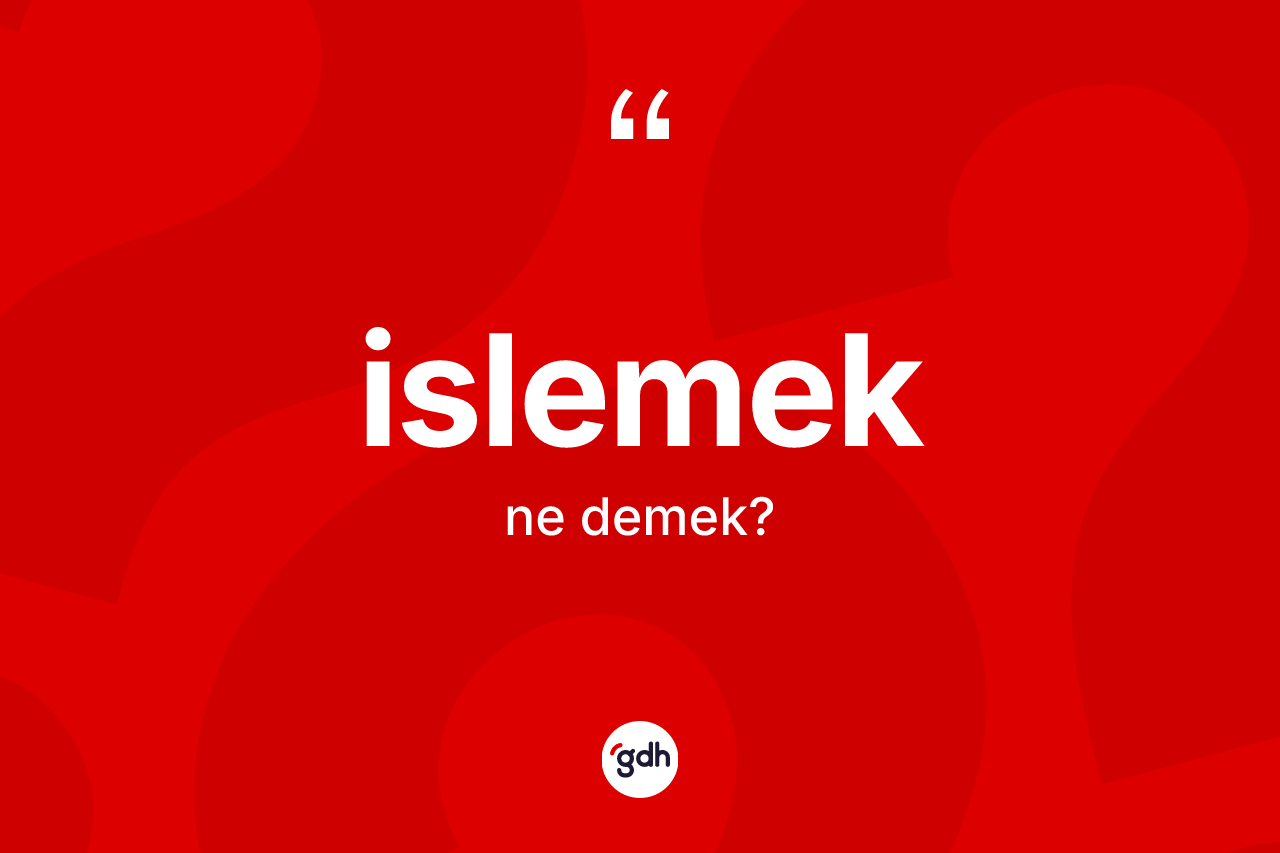 İslemek kelimesi nedir? İslemeğin TDK'ya göre anlamı nedir?