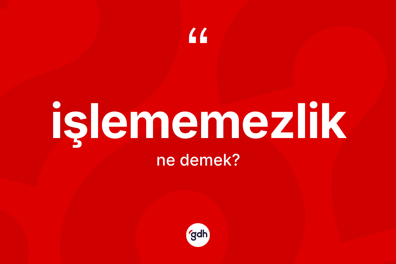 İşlememezlik kelimesi nedir?