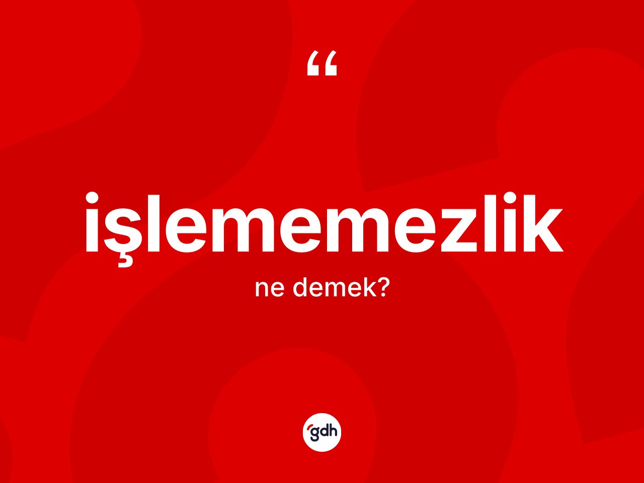 İşlememezlik kelimesi nedir? İşlememezliğin sözlükteki anlamı nedir?