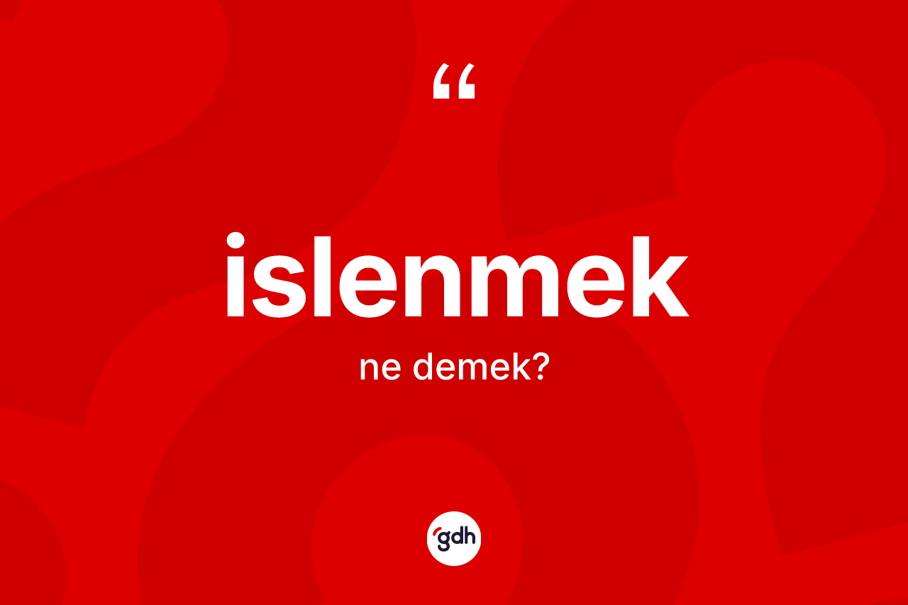 İslenmek ne demek? İslenmek kelimesinin özellikleri nelerdir?