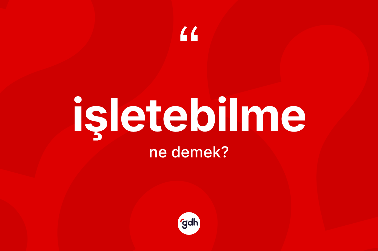 İşletebilme kelimesi ne demek?