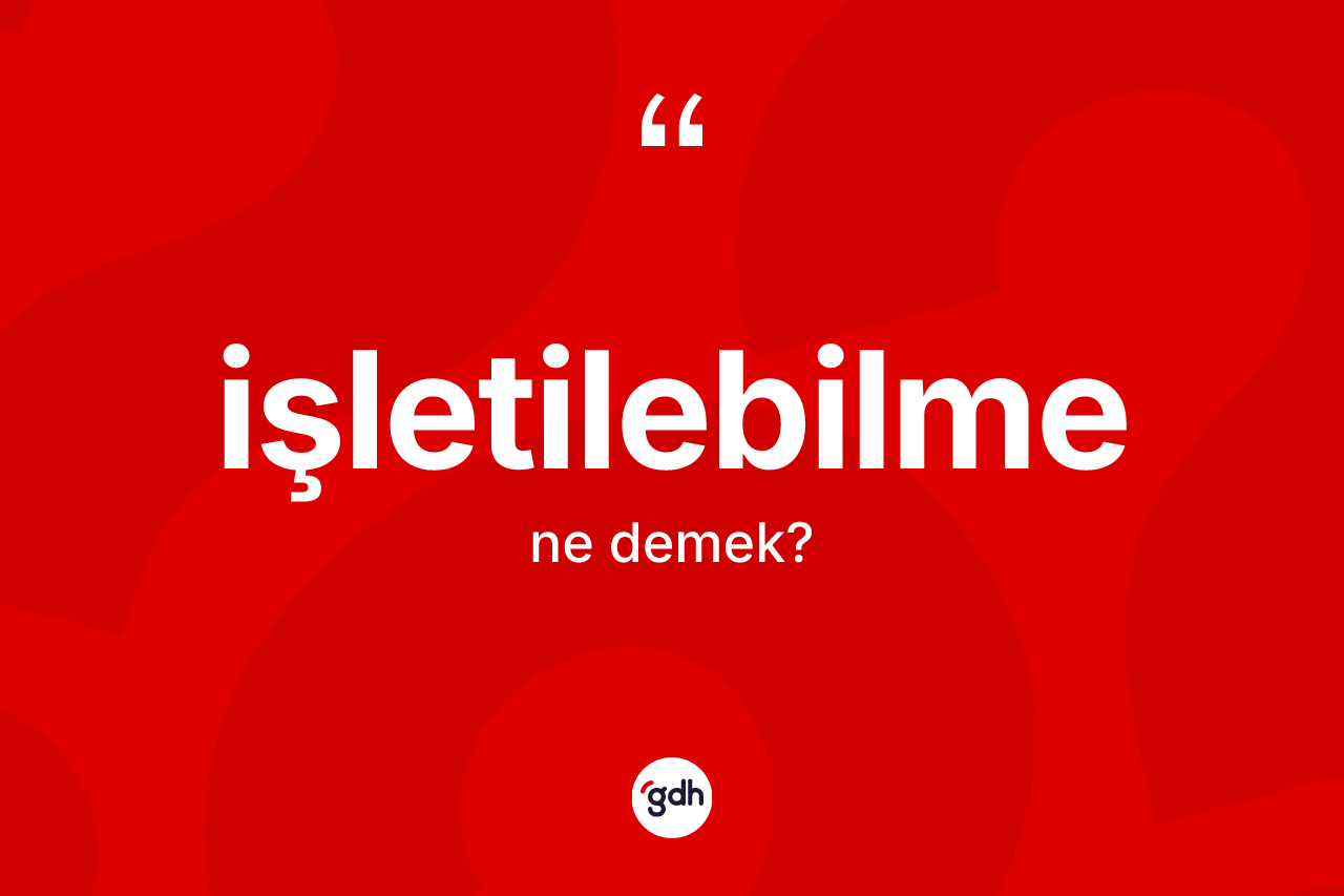İşletilebilme kelimesi ne demek?