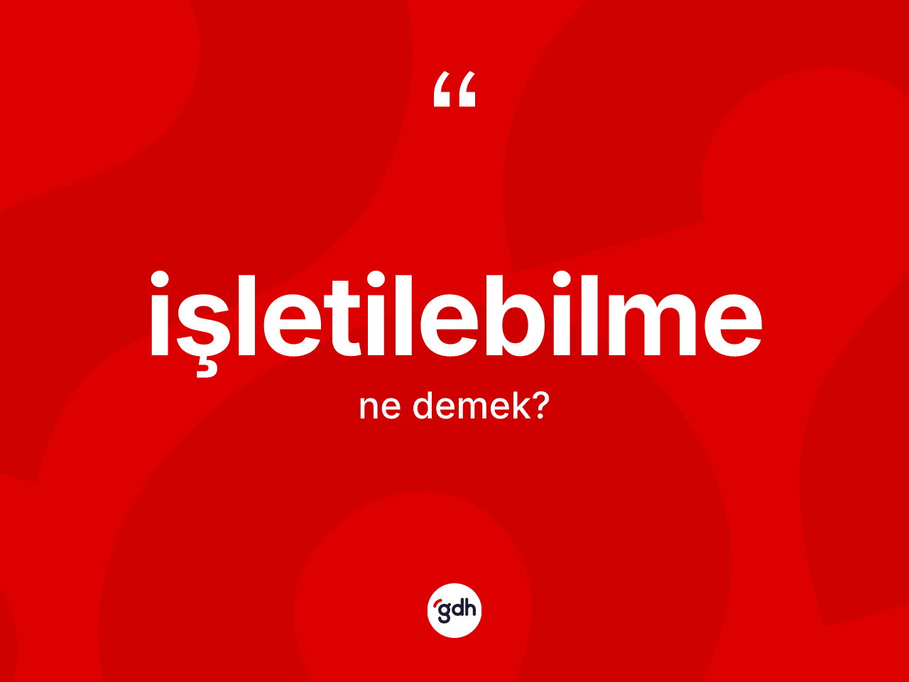 İşletilebilme kelimesi ne demek? İşletilebilmenin TDK'ya göre anlamı nedir?