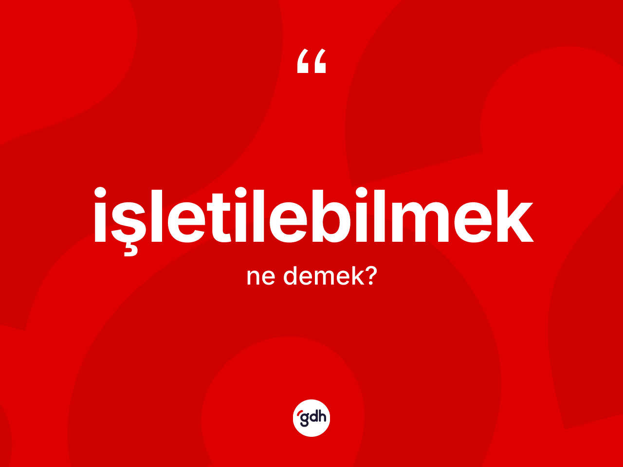 İşletilebilmek kelimesinin tanımı nedir? İşletilebilmeğin kısaca tanımı nedir?