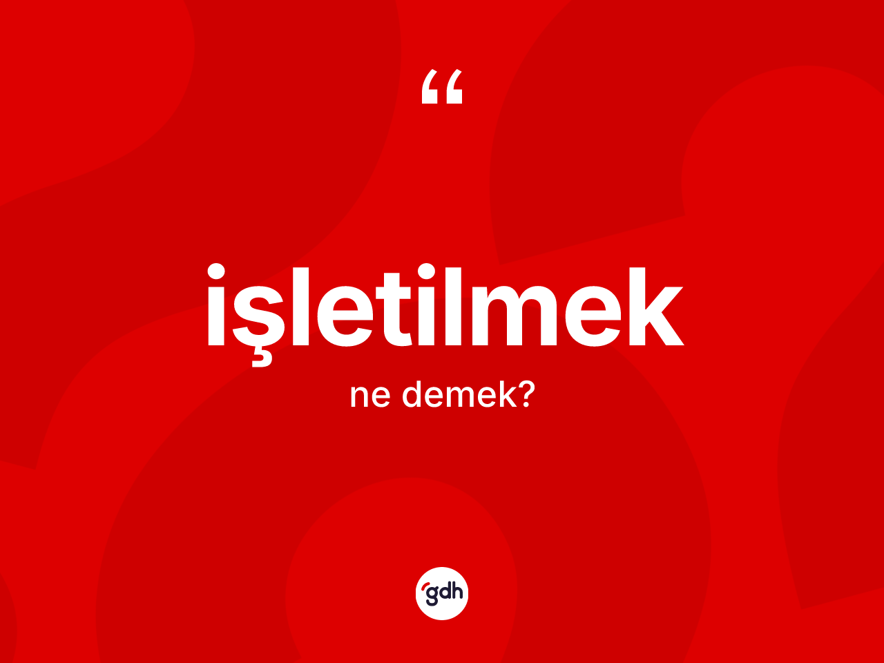 İşletilmek kelimesinin anlamı nedir? İşletilmek kelimesinin özellikleri nelerdir?
