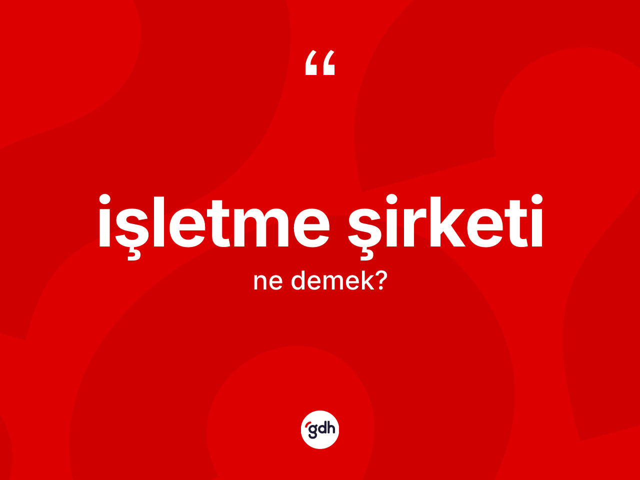 İşletme şirketi kelimesinin anlamı nedir? İşletme şirketinin TDK'ya göre anlamı nedir?