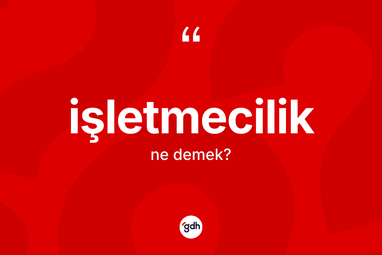 İşletmecilik kelimesinin sözlükteki tanımı nedir?