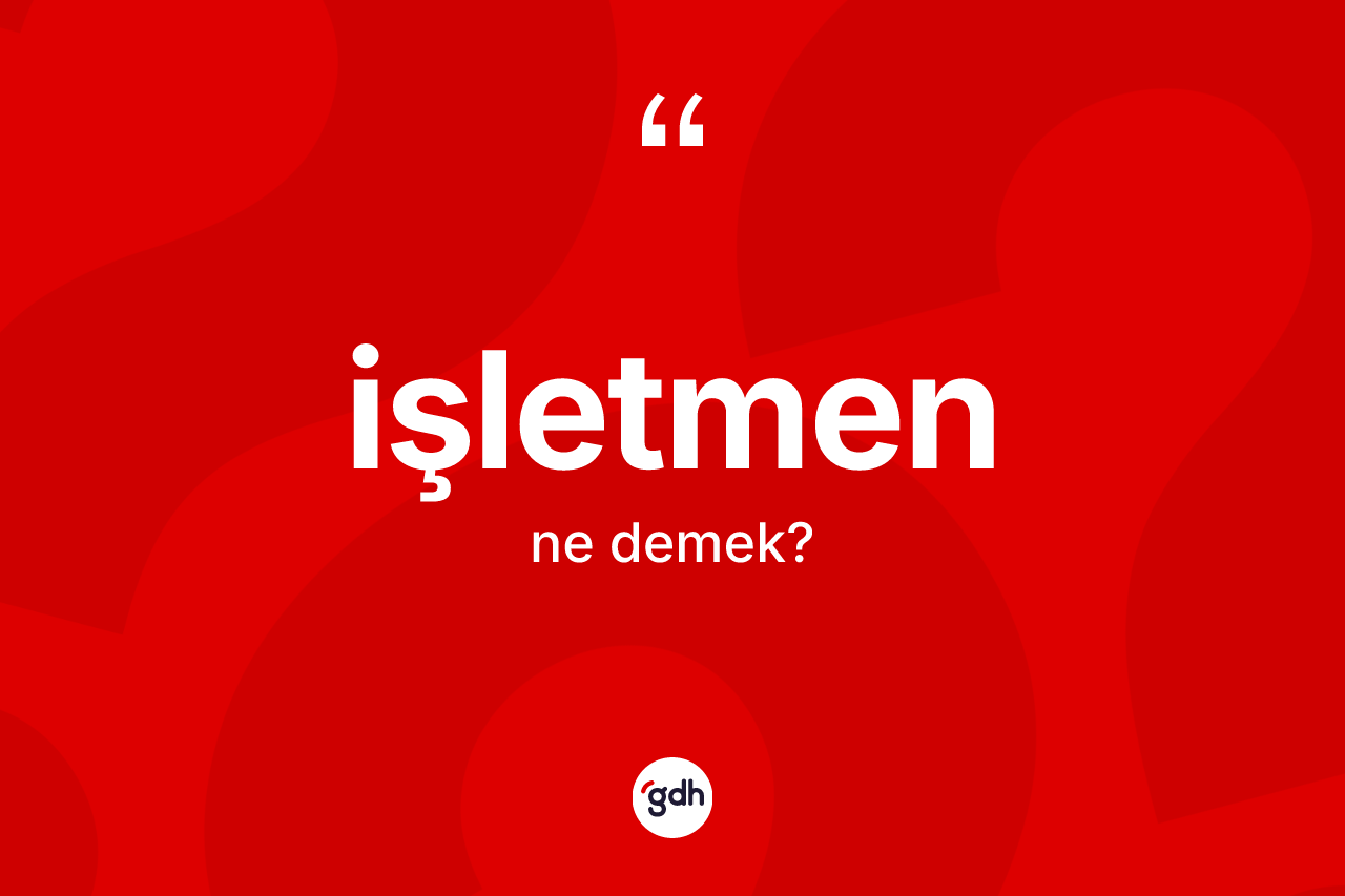 İşletmen kelimesinin tanımı nedir? İşletmen kelimesinin kaç farklı anlamı var?