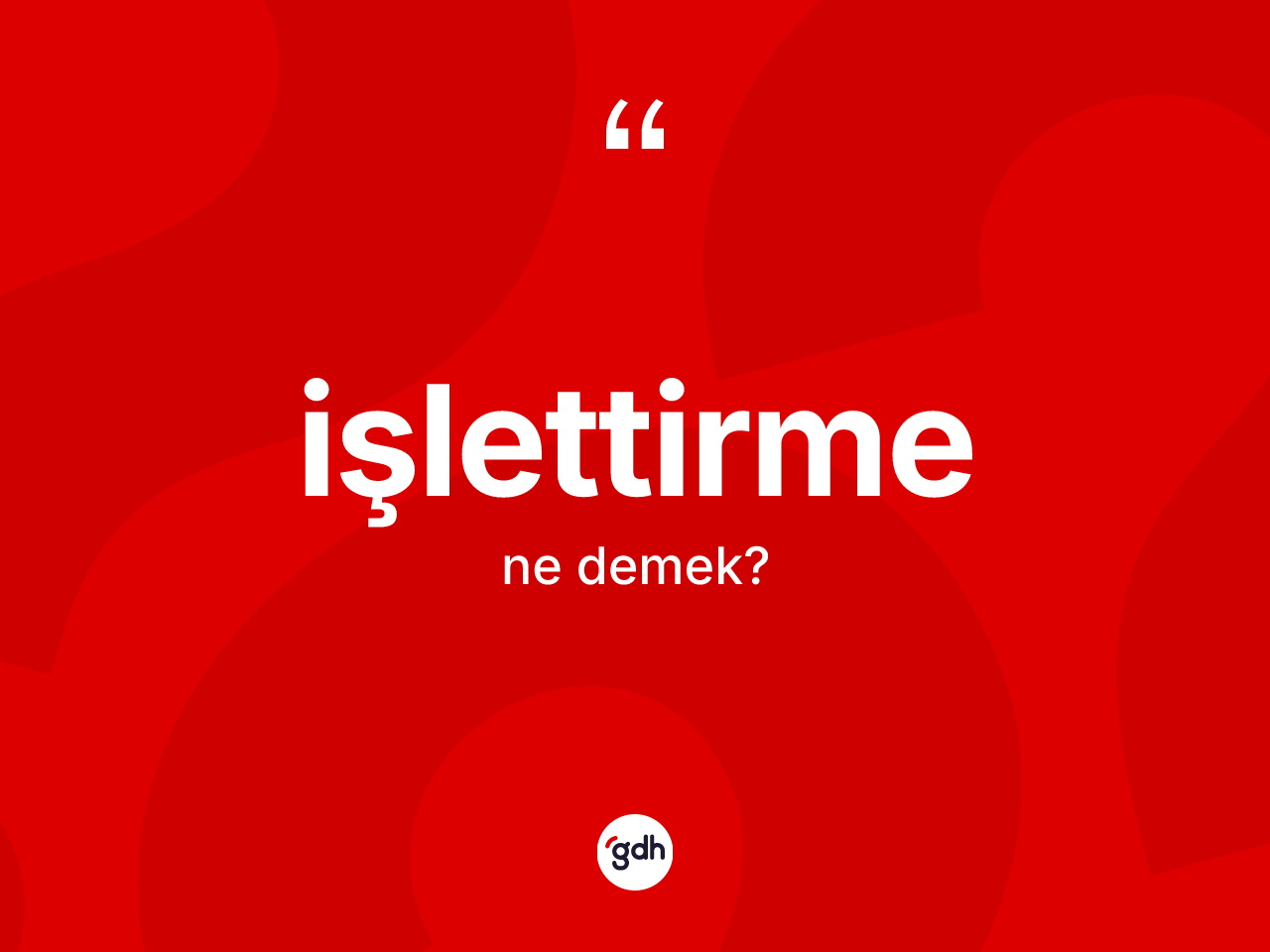 İşlettirme nedir? İşlettirmenin TDK'ya göre anlamı nedir?