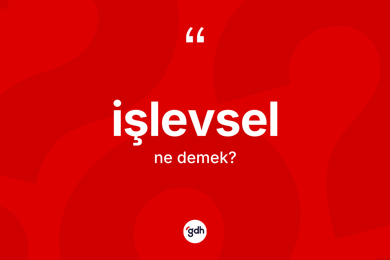 İşlevsel ne demek? İşlevselin TDK'ya göre anlamı nedir?