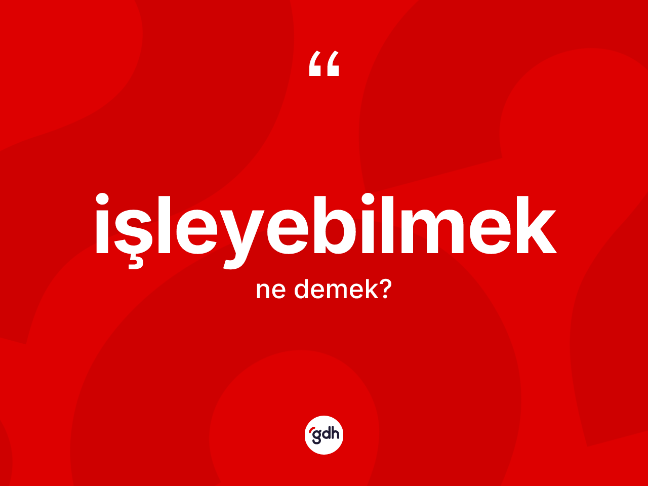 İşleyebilmek kelimesinin sözlükteki tanımı nedir? İşleyebilmeğin sözlükteki anlamı nedir?