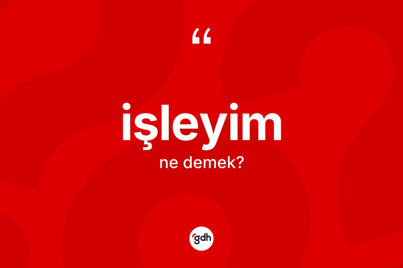 İşleyim ne demek? İşleyimin TDK'ya göre anlamı nedir?