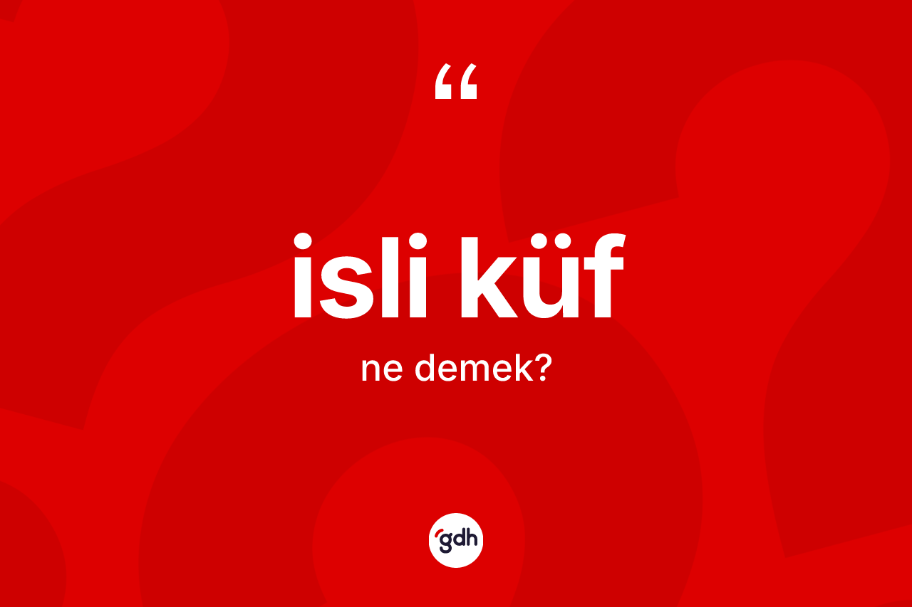 İsli küf ne demek? İsli küfün TDK'ya göre anlamı nedir?