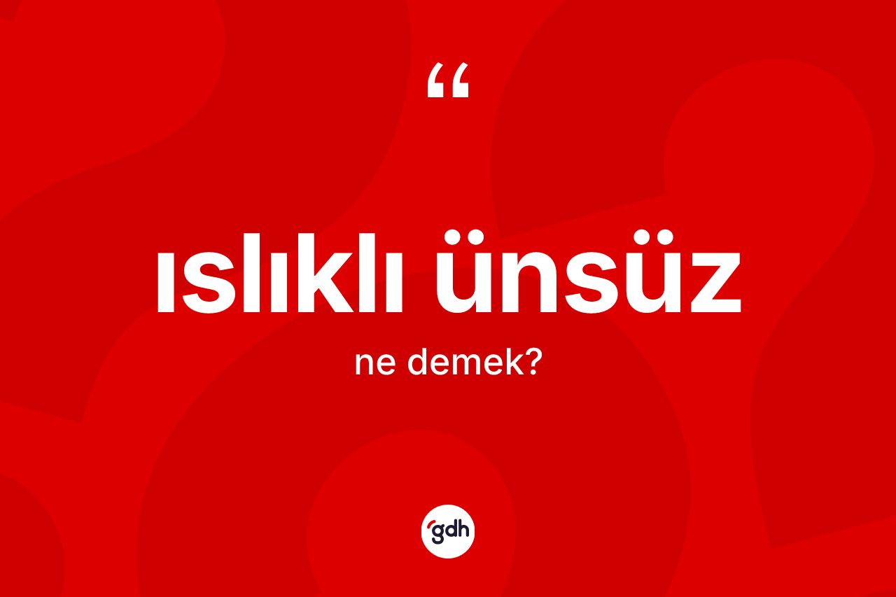 Islıklı ünsüz kelimesi ne anlama gelir?