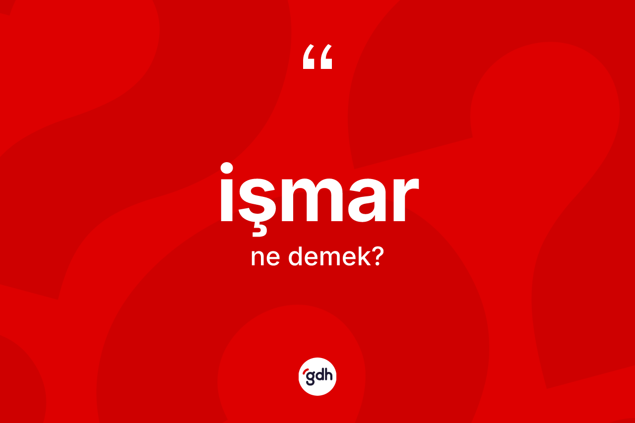 İşmar kelimesi ne anlama gelir? İşmarın TDK'ya göre anlamı nedir?