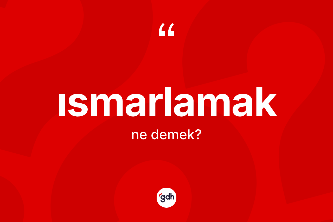 Ismarlamak kelimesinin anlamı nedir?