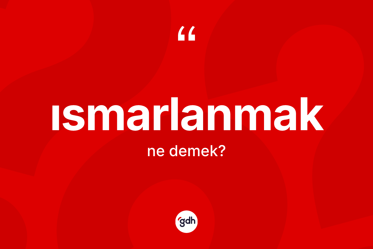 Ismarlanmak ne demek?