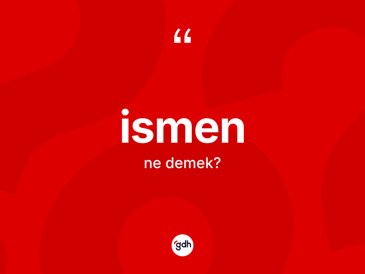İsmen kelimesi ne demek? İsmenin halk arasındaki kullanımı nasıldır?
