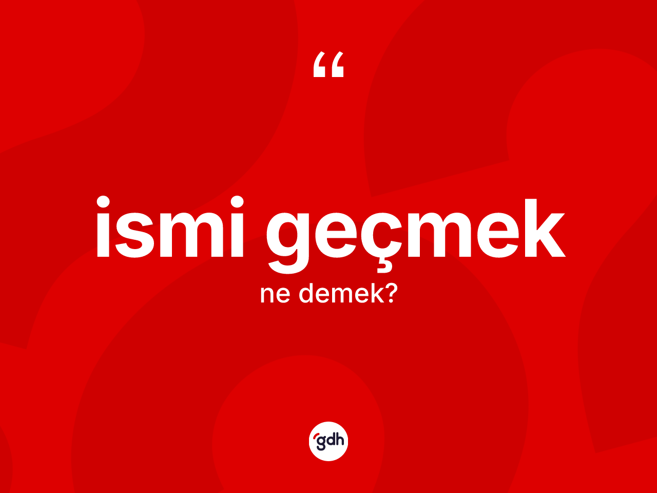 İsmi geçmek ne demek? İsmi geçmek ifadesi nerede kullanılır?