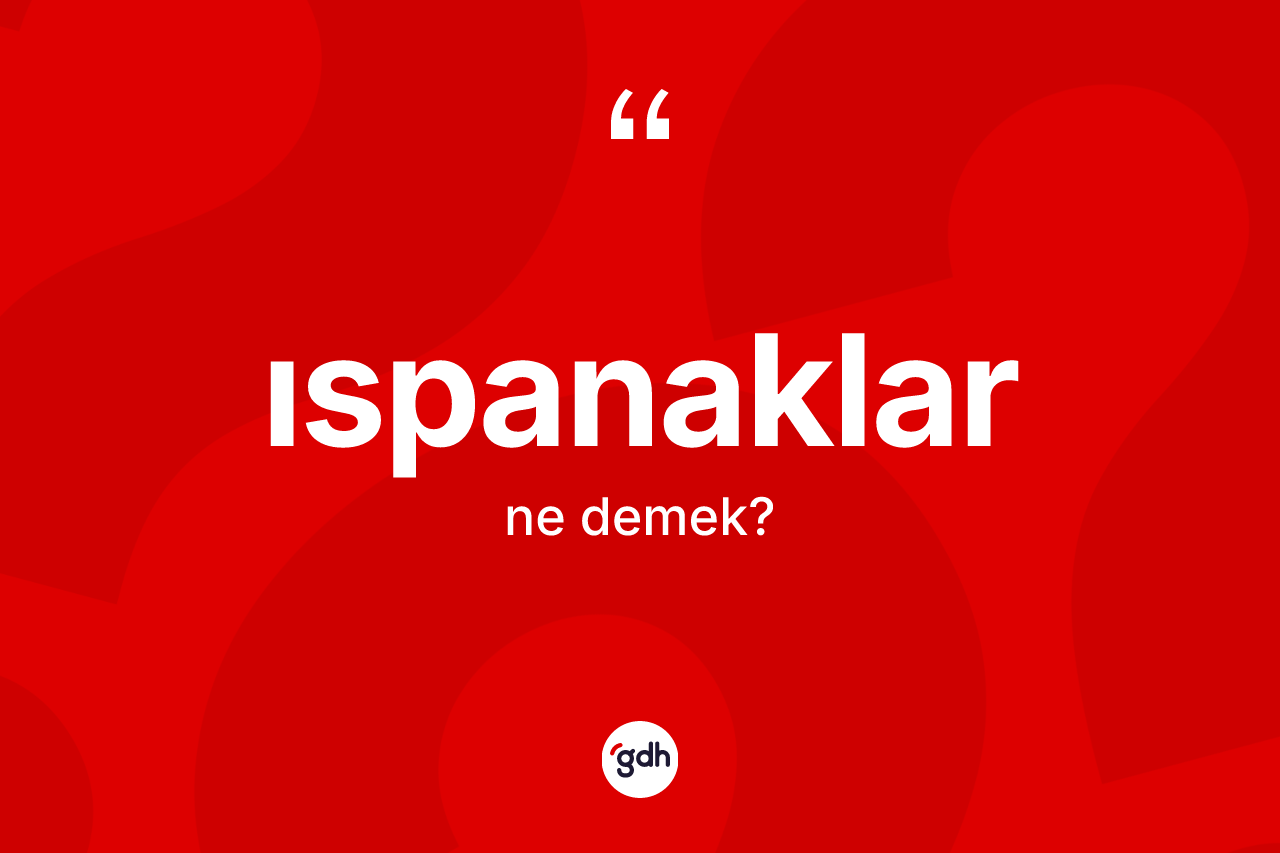 Ispanaklar kelimesinin sözlükteki tanımı nedir?