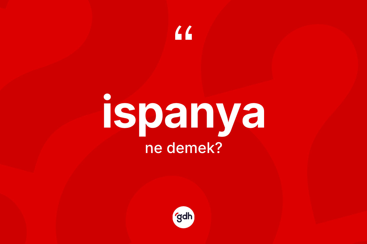 İspanya kelimesi nedir? İspanya kelimesinin kaç farklı anlamı var?