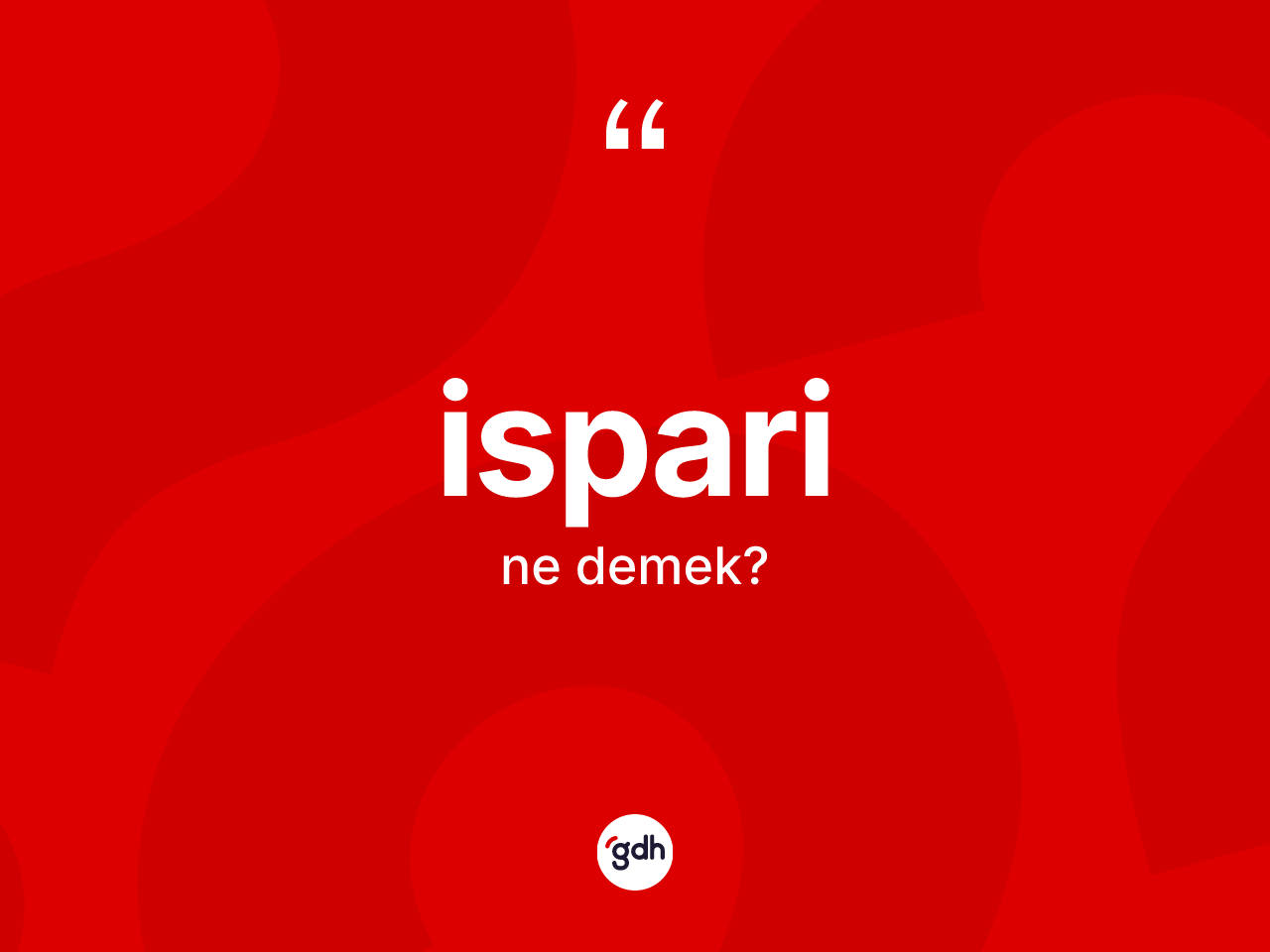 İspari kelimesi ne anlama gelir? İsparinin TDK'ya göre anlamı nedir?