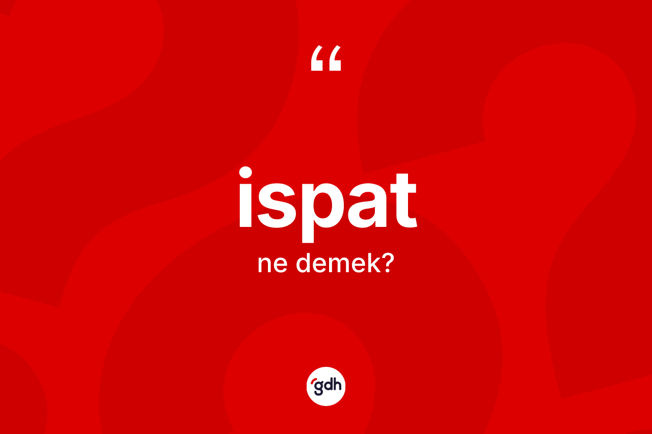 İspat kelimesinin sözlükteki tanımı nedir? İspat kelimesinin TDK anlamı nedir?