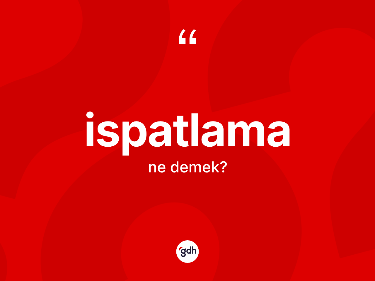 İspatlama kelimesi ne demek? İspatlamanın sözlükteki anlamı nedir?