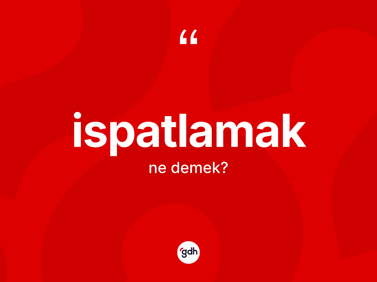 İspatlamak kelimesinin tanımı nedir? İspatlamağın kısaca tanımı nedir?