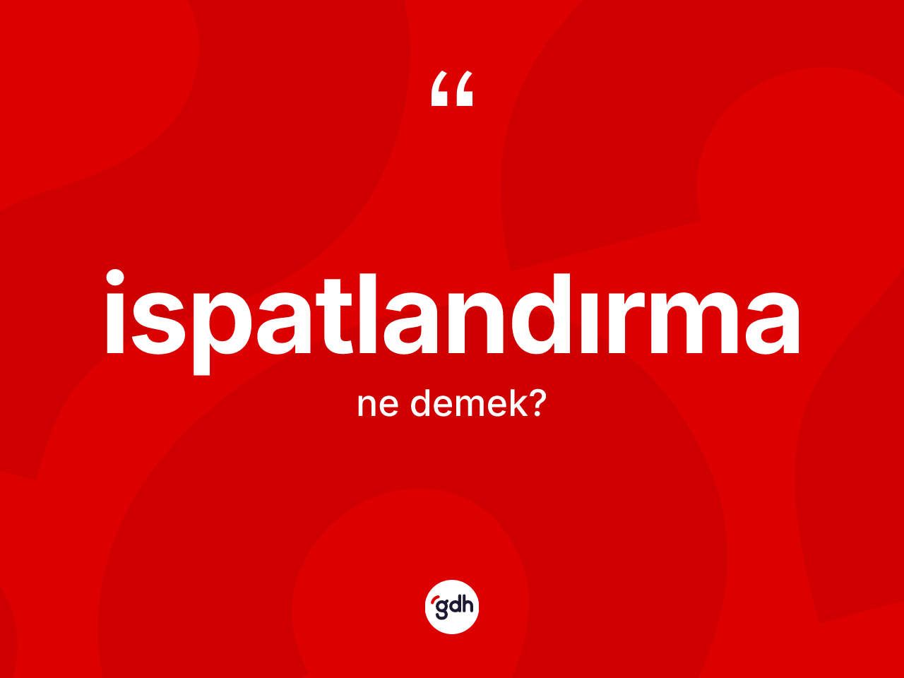 İspatlandırma kelimesinin sözlükteki tanımı nedir? İspatlandırmanın sözlükteki anlamı nedir?