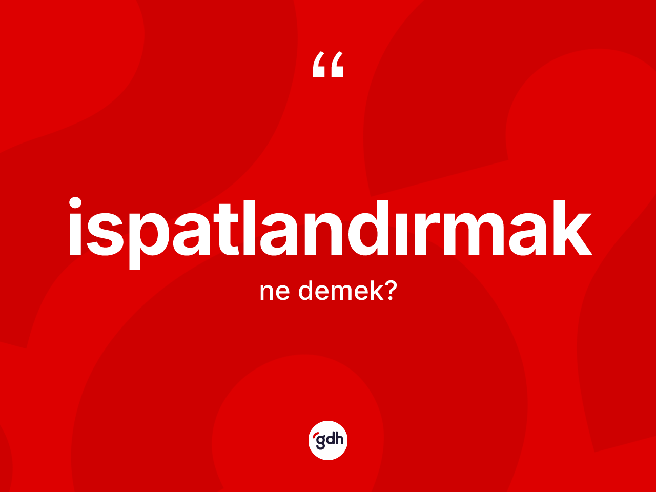İspatlandırmak kelimesinin sözlükteki tanımı nedir? İspatlandırmak kelimesinin özellikleri nelerdir?