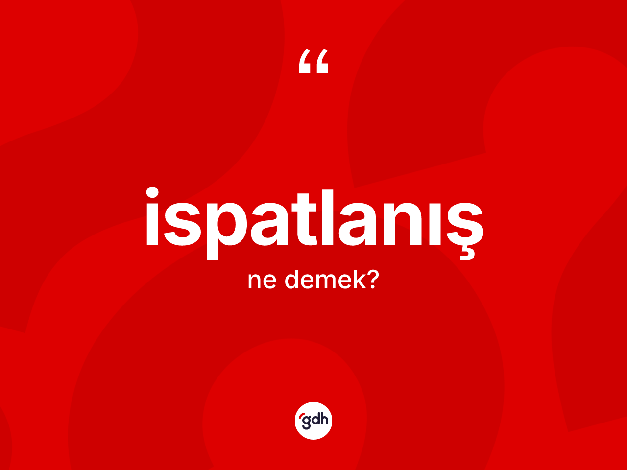 İspatlanış kelimesinin anlamı nedir? İspatlanışın TDK'ya göre anlamı nedir?