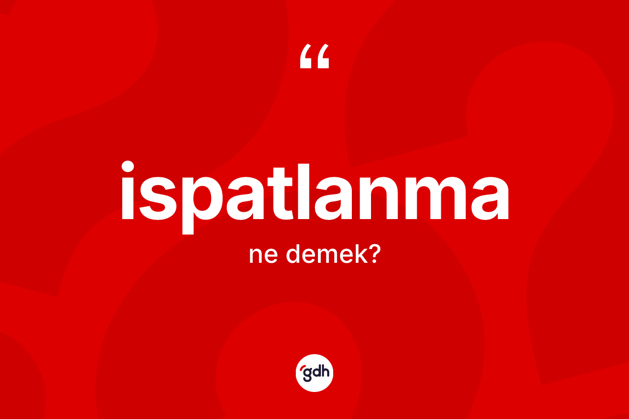 İspatlanma kelimesi ne demek? İspatlanmanın kısaca tanımı nedir?