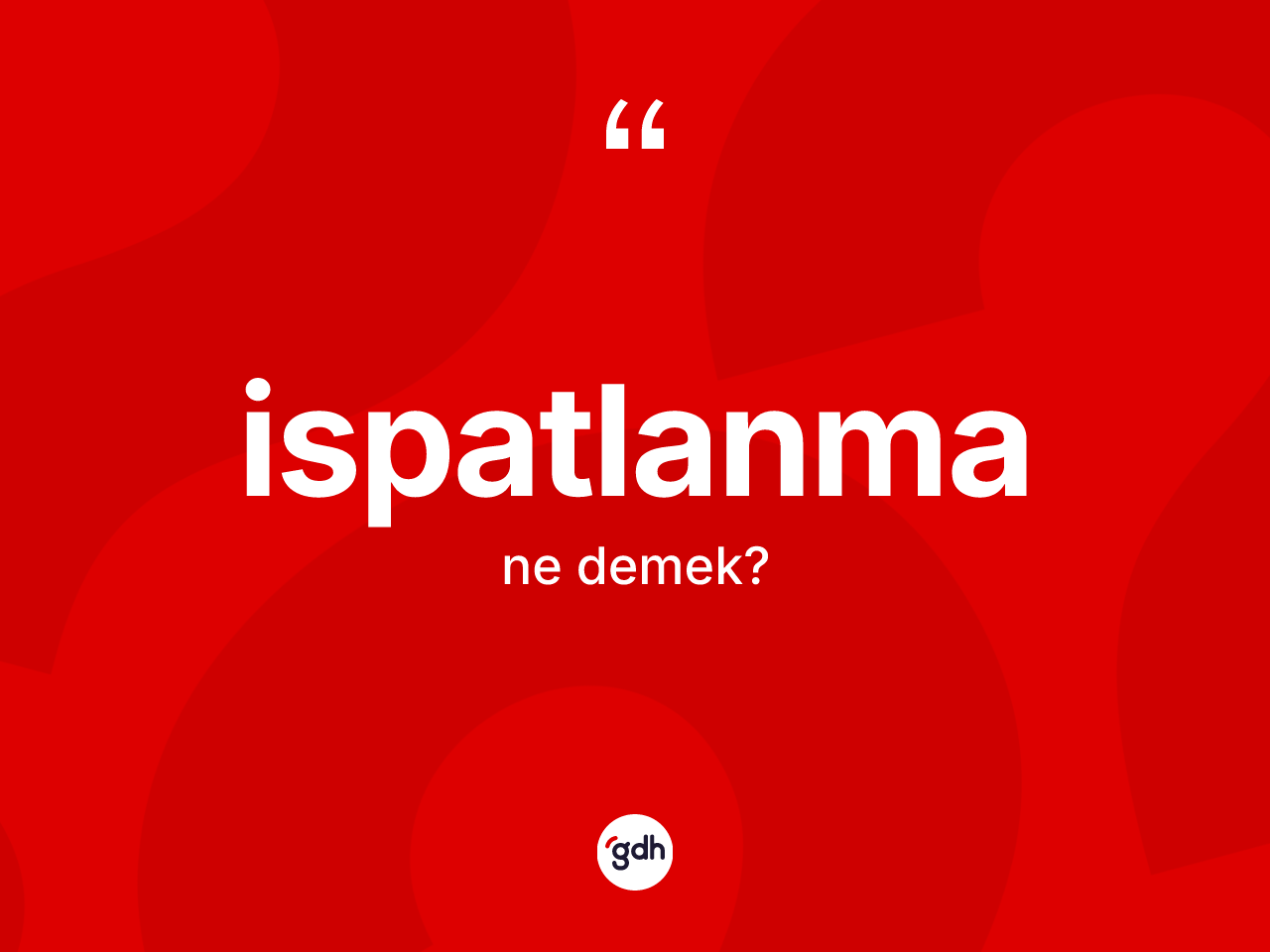 İspatlanma kelimesi ne demek? İspatlanmanın kısaca tanımı nedir?