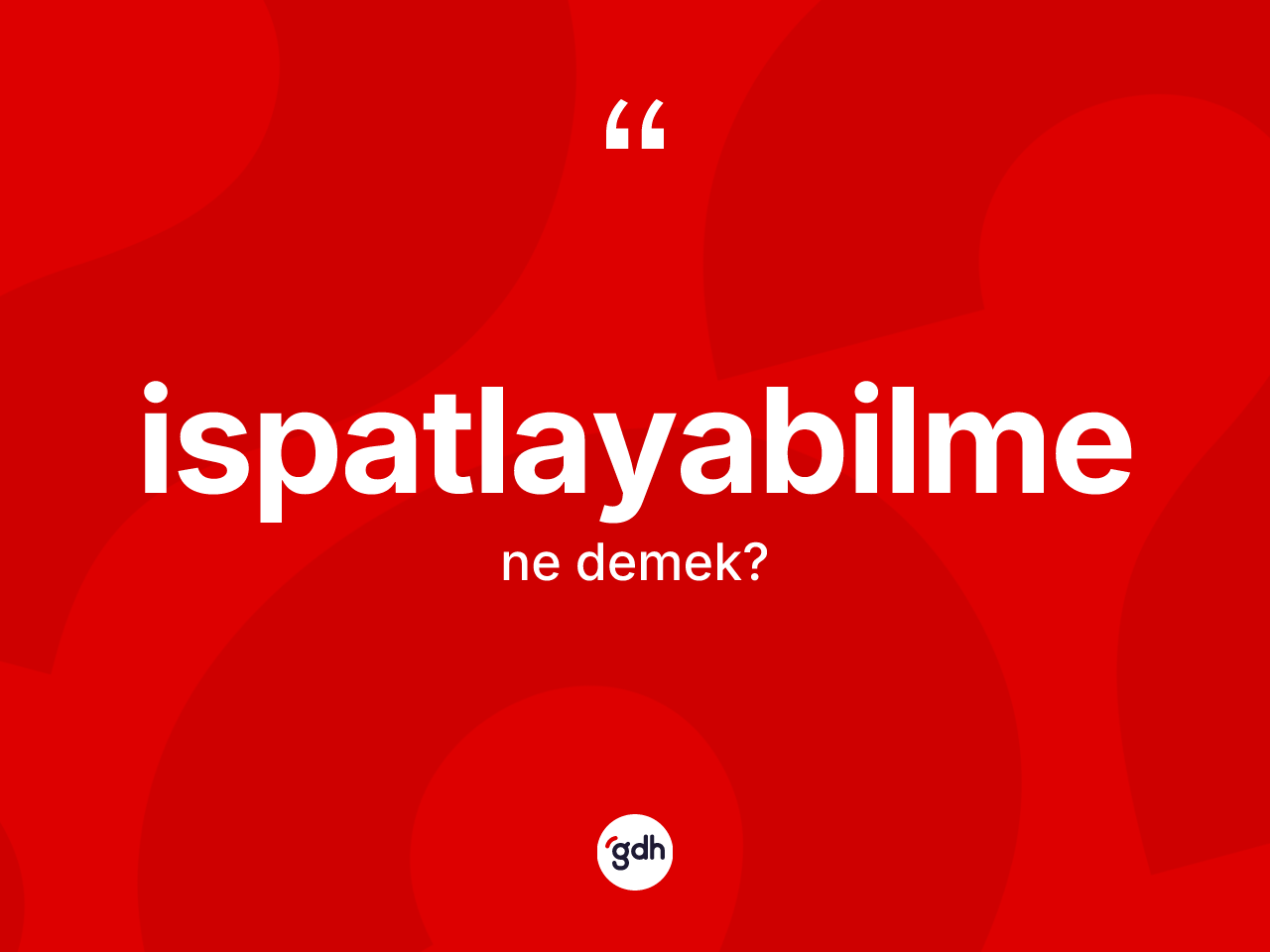 İspatlayabilme kelimesi ne demek? İspatlayabilmenin TDK'ya göre anlamı nedir?