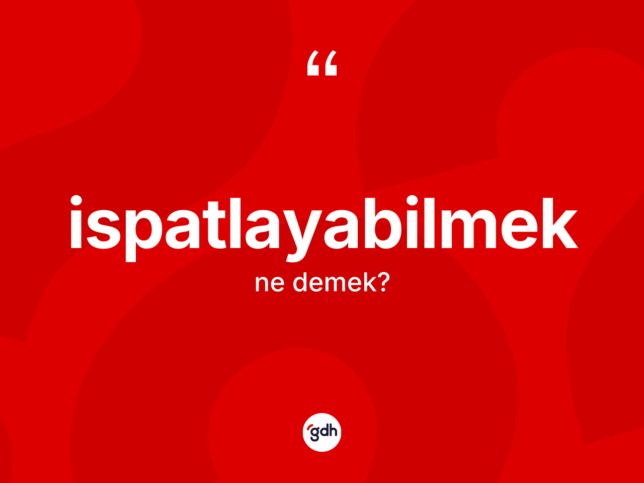 İspatlayabilmek kelimesinin tanımı nedir? İspatlayabilmeğin TDK'ya göre anlamı nedir?