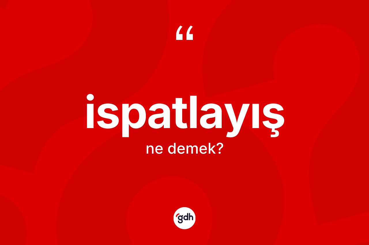 İspatlayış kelimesi nedir? İspatlayışın kısaca tanımı nedir?