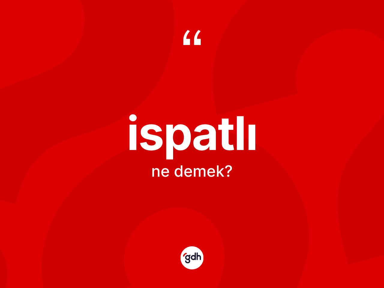 İspatlı kelimesinin tanımı nedir? İspatlının TDK'ya göre anlamı nedir?