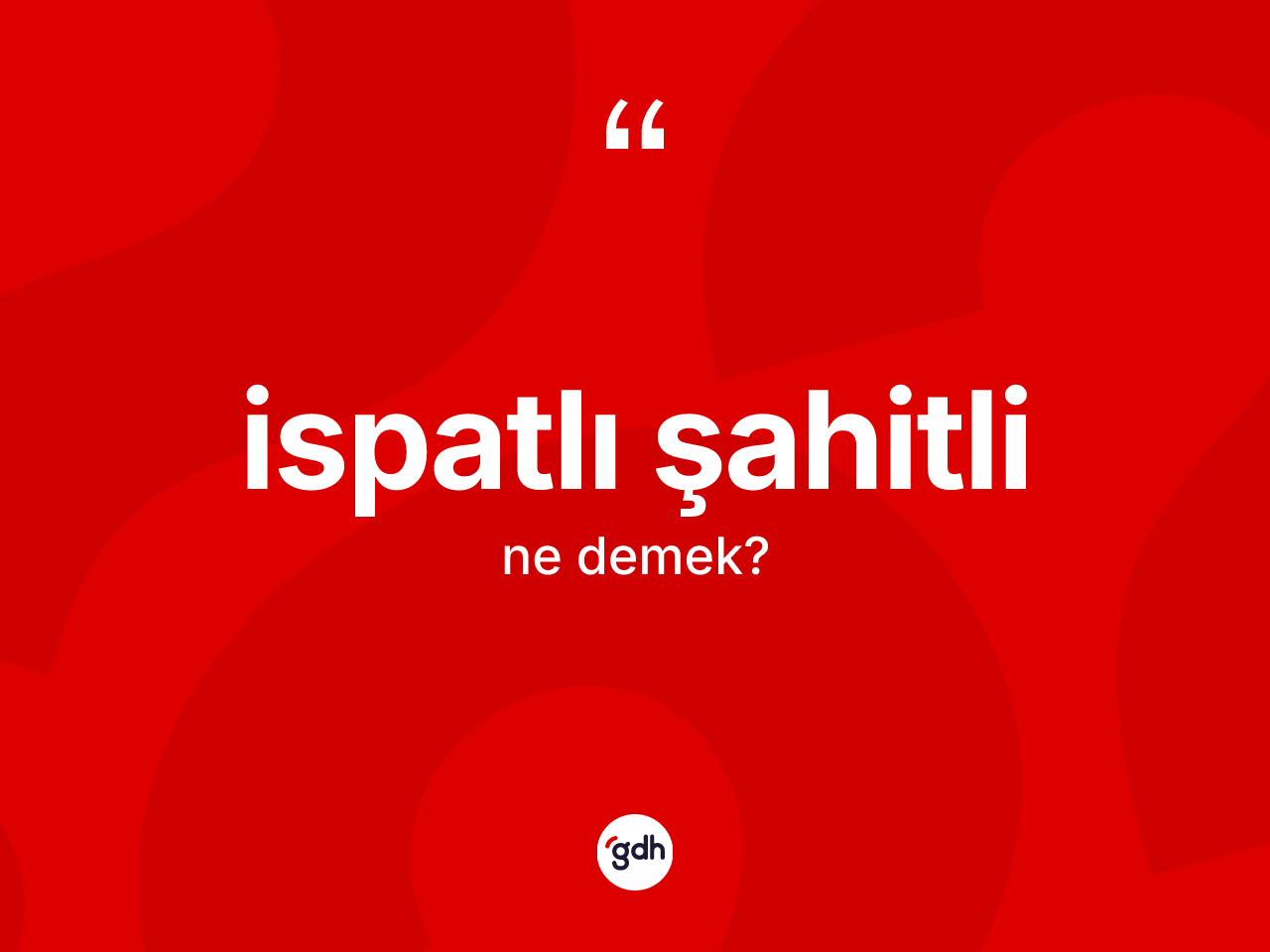 İspatlı şahitli kelimesi nedir? İspatlı şahitlinin TDK'ya göre anlamı nedir?