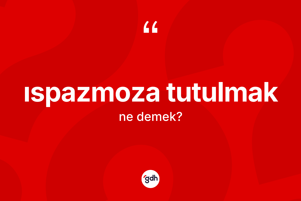 Ispazmoza tutulmak ifadesi neyi anlatır?