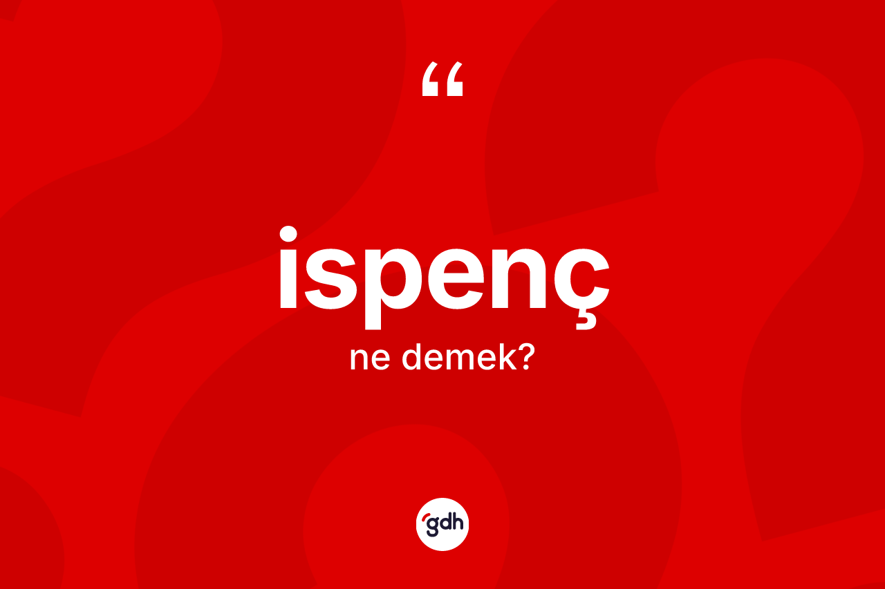 İspenç kelimesinin anlamı nedir? İspencin TDK'ya göre anlamı nedir?