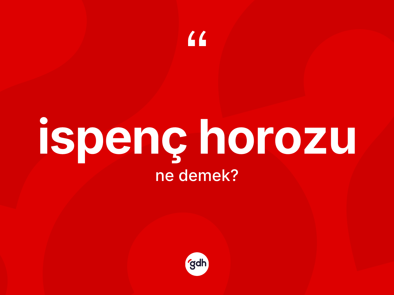 İspenç horozu kelimesi ne anlama gelir? İspenç horozunun kısaca tanımı nedir?