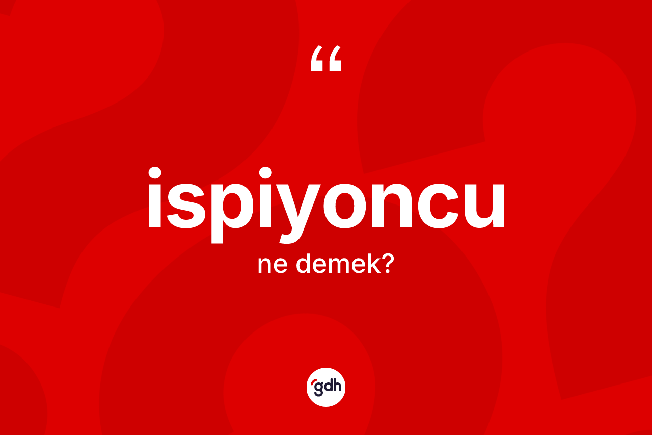İspiyoncu kelimesinin sözlükteki tanımı nedir? İspiyoncu kelimesinin kaç farklı anlamı var?