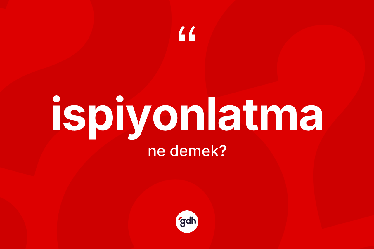 İspiyonlatma kelimesi ne demek? İspiyonlatmanın kısaca tanımı nedir?