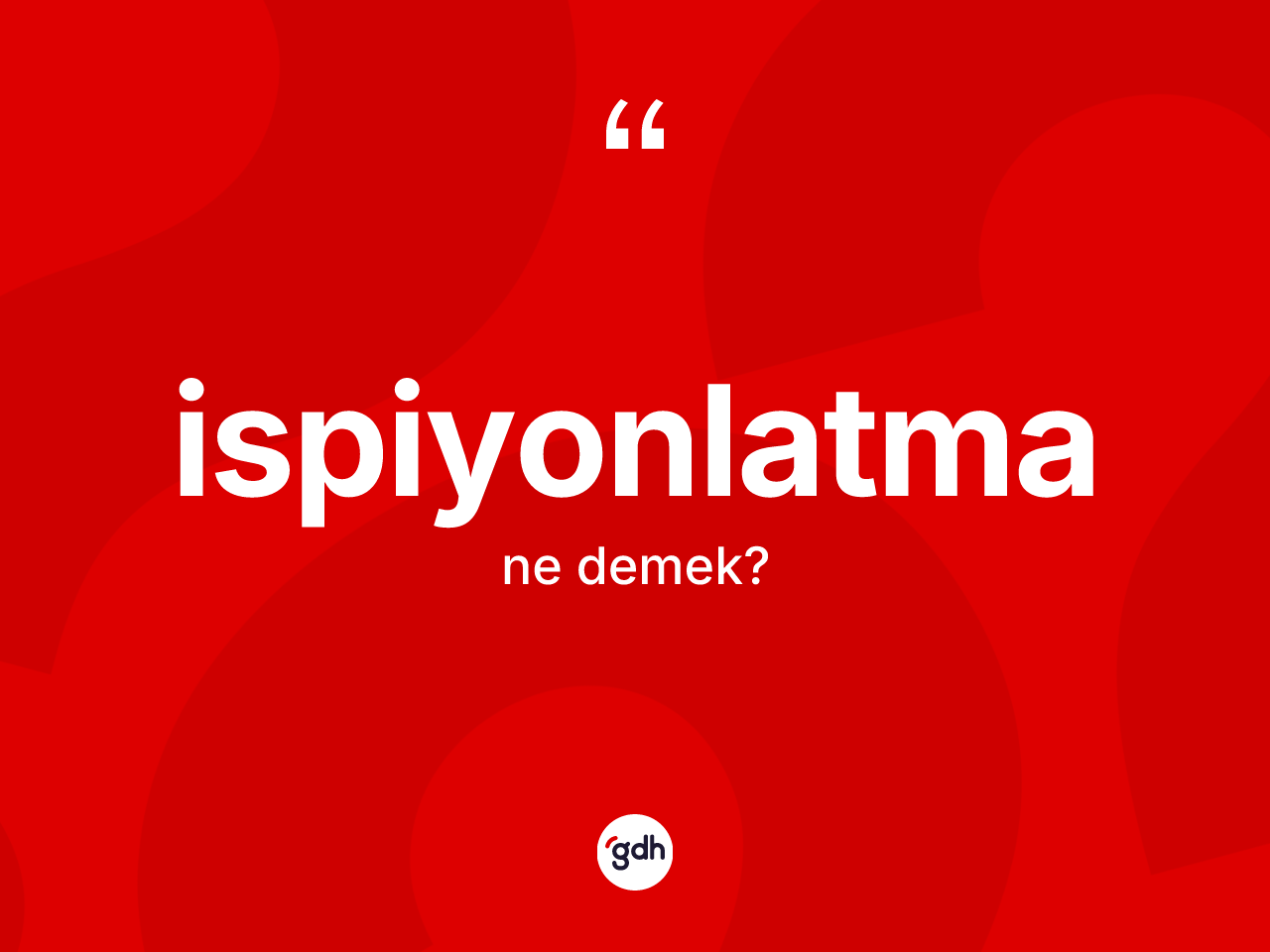 İspiyonlatma kelimesi ne demek? İspiyonlatmanın kısaca tanımı nedir?